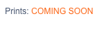 Prints: COMING SOON    